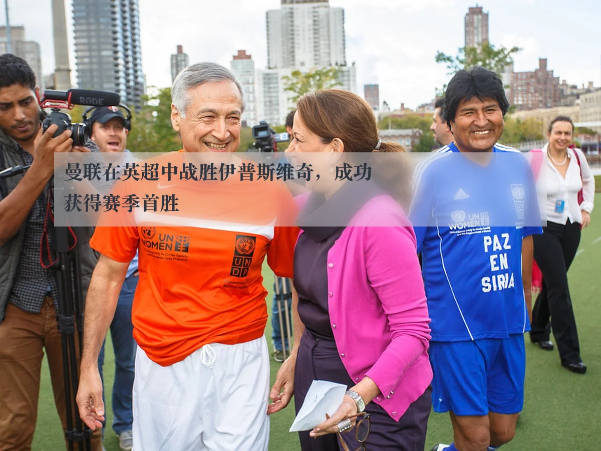 曼联在英超中战胜伊普斯维奇,成功获得赛季首胜